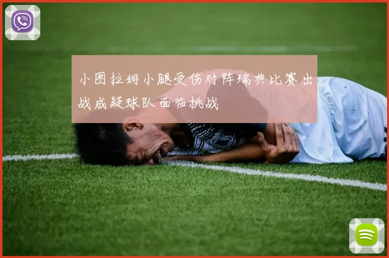小图拉姆小腿受伤对阵瑞典比赛出战成疑球队面临挑战